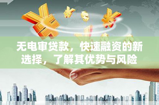左权无电审贷款，快速融资的新选择，了解其优势与风险