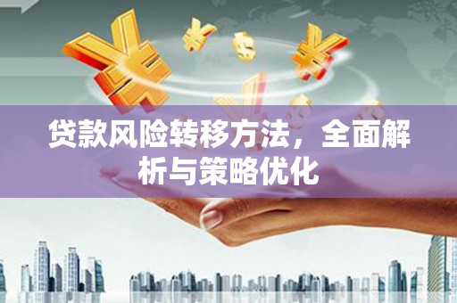 左权贷款风险转移方法，全面解析与策略优化