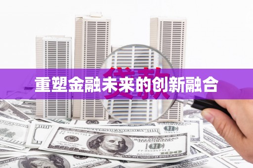 左权重塑金融未来的创新融合