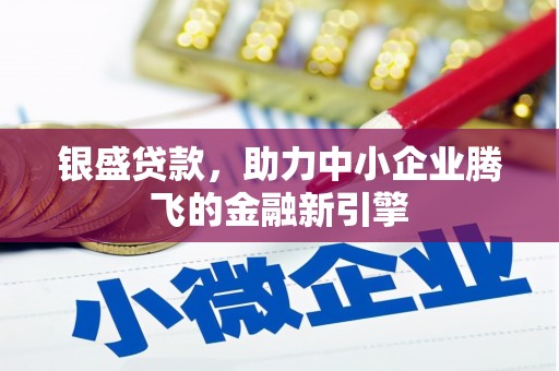 左权银盛贷款，助力中小企业腾飞的金融新引擎