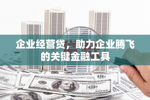 左权企业经营贷，助力企业腾飞的关键金融工具