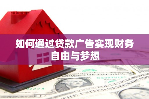 左权如何通过贷款广告实现财务自由与梦想
