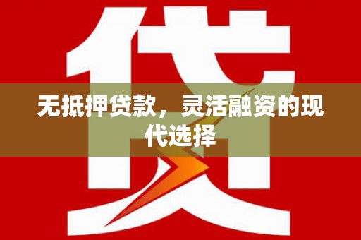 左权无抵押贷款，灵活融资的现代选择