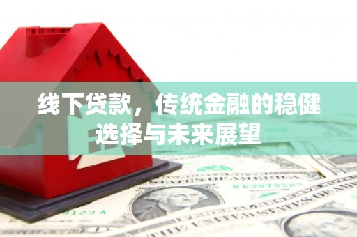左权线下贷款，传统金融的稳健选择与未来展望