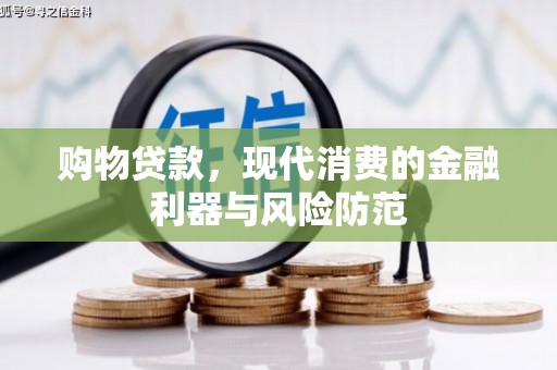 左权购物贷款，现代消费的金融利器与风险防范