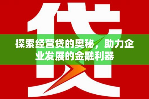 左权探索经营贷的奥秘，助力企业发展的金融利器
