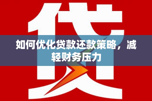 左权如何优化贷款还款策略，减轻财务压力