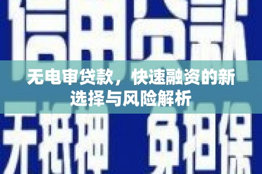 左权无电审贷款，快速融资的新选择与风险解析