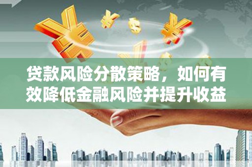 左权贷款风险分散策略，如何有效降低金融风险并提升收益