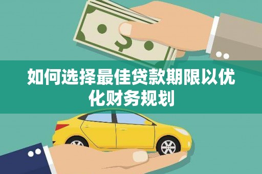 左权如何选择最佳贷款期限以优化财务规划