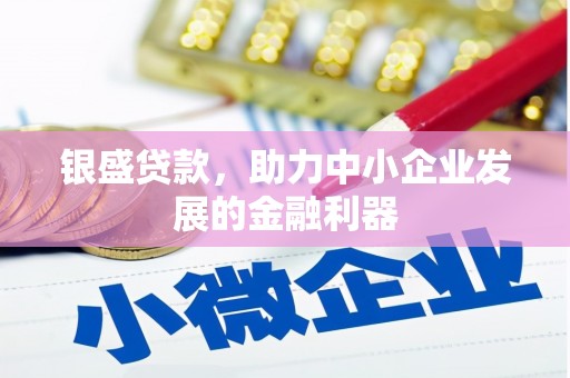 左权银盛贷款，助力中小企业发展的金融利器
