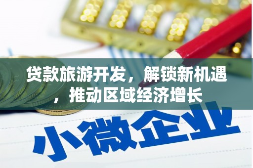 左权贷款旅游开发，解锁新机遇，推动区域经济增长