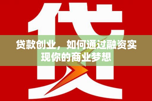 左权贷款创业，如何通过融资实现你的商业梦想