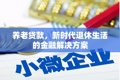 左权养老贷款，新时代退休生活的金融解决方案