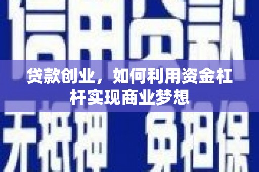 左权贷款创业，如何利用资金杠杆实现商业梦想
