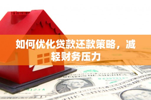 左权如何优化贷款还款策略，减轻财务压力