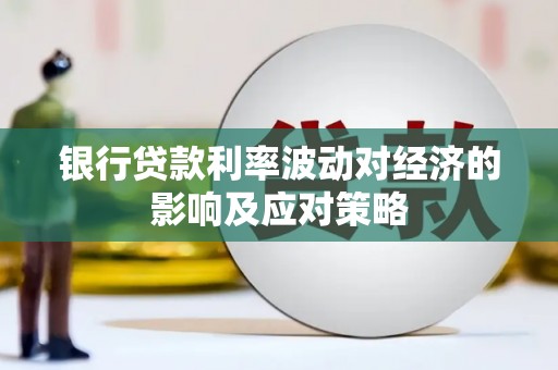 左权银行贷款利率波动对经济的影响及应对策略