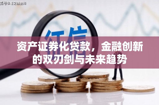 左权资产证券化贷款，金融创新的双刃剑与未来趋势