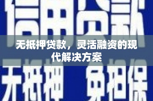 左权无抵押贷款，灵活融资的现代解决方案