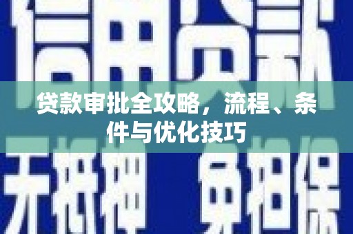左权贷款审批全攻略，流程、条件与优化技巧